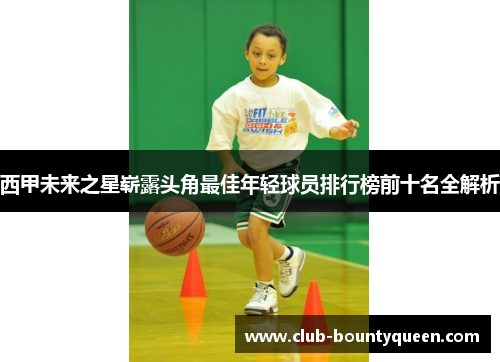 西甲未来之星崭露头角最佳年轻球员排行榜前十名全解析