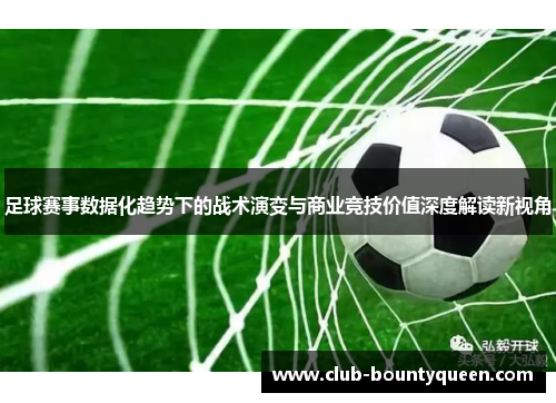 足球赛事数据化趋势下的战术演变与商业竞技价值深度解读新视角