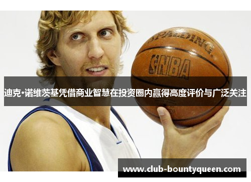 迪克·诺维茨基凭借商业智慧在投资圈内赢得高度评价与广泛关注