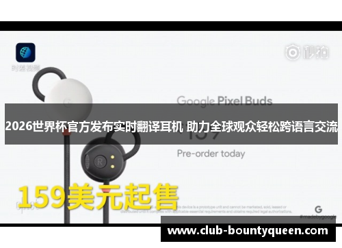 2026世界杯官方发布实时翻译耳机 助力全球观众轻松跨语言交流