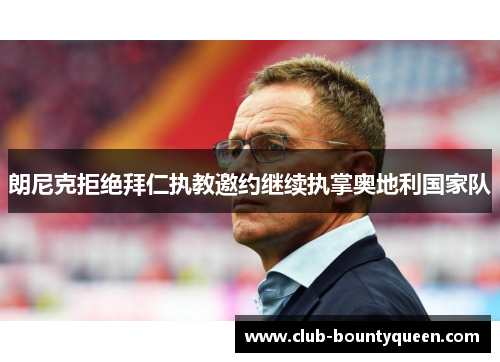 朗尼克拒绝拜仁执教邀约继续执掌奥地利国家队