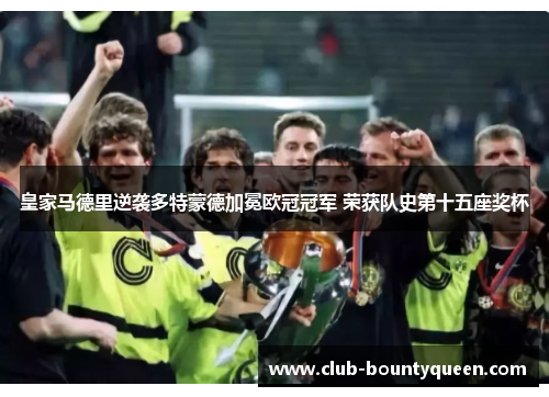 皇家马德里逆袭多特蒙德加冕欧冠冠军 荣获队史第十五座奖杯